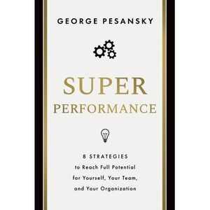 Superperformance: 8 Strategies to Reach Full Potential for Yourself, Your Team,